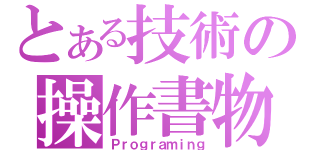 とある技術の操作書物（Ｐｒｏｇｒａｍｉｎｇ）