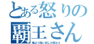 とある怒りの覇王さん（俺より強い奴しか居ねえ）