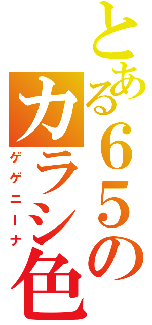 とある６５のカラシ色（ゲゲニーナ）