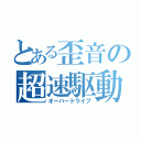 とある歪音の超速駆動（オーバードライブ）