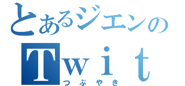 とあるジエンのＴｗｉｔｔｅｒ（つぶやき）