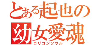 とある起也の幼女愛魂（ロリコンソウル）