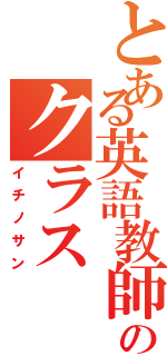 とある英語教師のクラス（イチノサン）