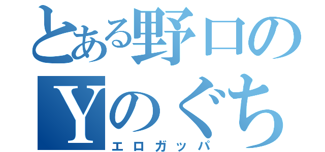 とある野口のＹのぐち（エロガッパ）