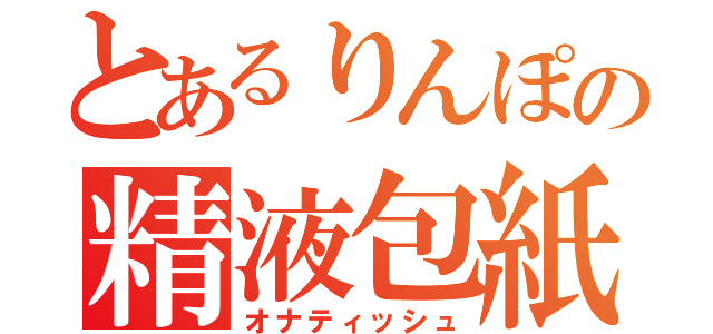 とあるりんぽの精液包紙（オナティッシュ）