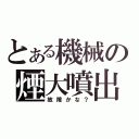 とある機械の煙大噴出（故障かな？）