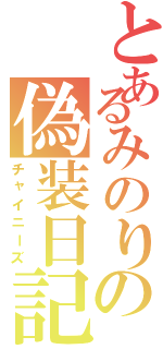 とあるみのりの偽装日記（チャイニーズ）