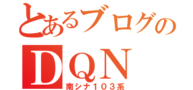 とあるブログのＤＱＮ（南シナ１０３系）