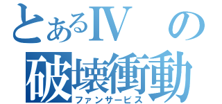 とあるⅣの破壊衝動（ファンサービス）