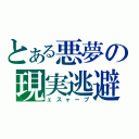 とある悪夢の現実逃避（ェスヶープ）