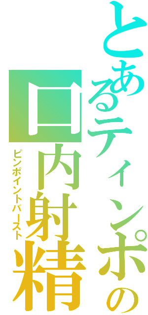 とあるティンポの口内射精（ピンポイントバースト）