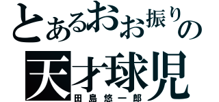 とあるおお振りの天才球児（田島悠一郎）