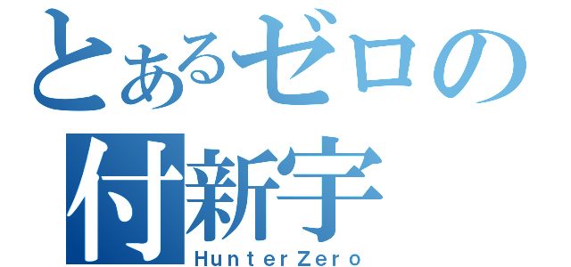 とあるゼロの付新宇（ＨｕｎｔｅｒＺｅｒｏ）