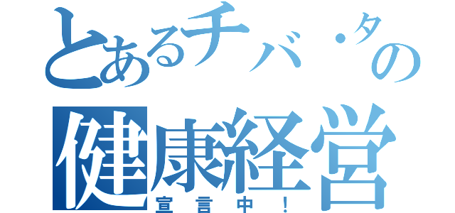 とあるチバ・タムの健康経営（宣言中！）