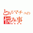 とあるマチュの悩み事（超電磁砲）