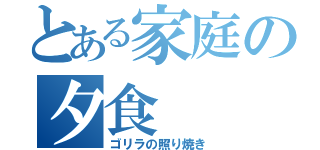 とある家庭の夕食（ゴリラの照り焼き）