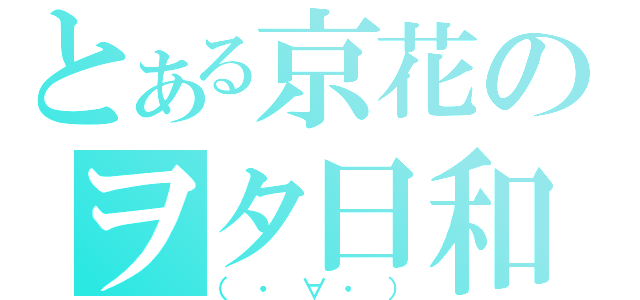 とある京花のヲタ日和（（・∀・））