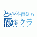 とある体育祭の優勝クラス（３年２組）