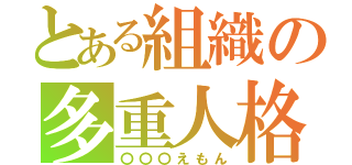 とある組織の多重人格（〇〇〇えもん）