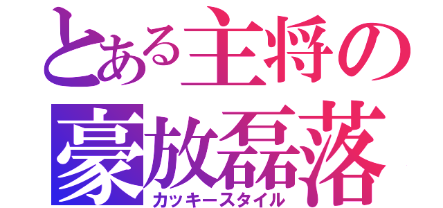 とある主将の豪放磊落（カッキースタイル）