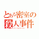 とある密室の殺人事件（アブノーマルアクティビティ）