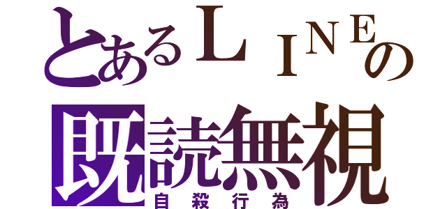 とあるＬＩＮＥの既読無視（自殺行為）