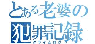 とある老婆の犯罪記録（クライムログ）