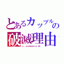 とあるカップルの破滅理由（んー、なんか合わなかった（笑））