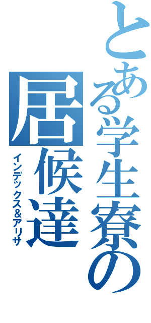 とある学生寮の居候達（インデックス＆アリサ）