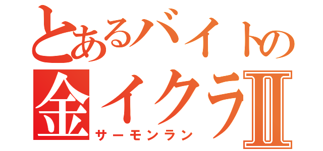 とあるバイトの金イクラⅡ（サーモンラン）