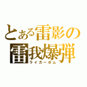 とある雷影の雷我爆弾（ライガーボム）