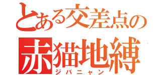 とある交差点の赤猫地縛霊（ジバニャン）