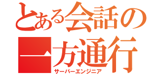 とある会話の一方通行（サーバーエンジニア）