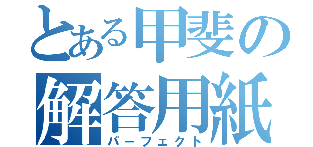 とある甲斐の解答用紙（パーフェクト）