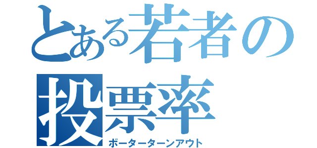 とある若者の投票率（ボーターターンアウト）