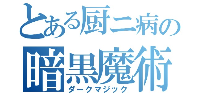 とある厨ニ病の暗黒魔術（ダークマジック）