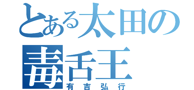 とある太田の毒舌王（有吉弘行）