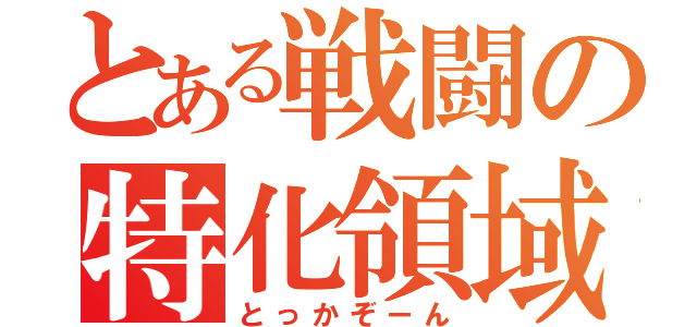 とある戦闘の特化領域（とっかぞーん）