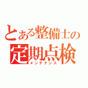 とある整備士の定期点検（メンテナンス）