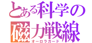 とある科学の磁力戦線（オーロラガード）