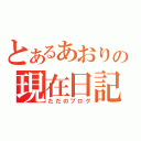 とあるあおりの現在日記（ただのブログ）