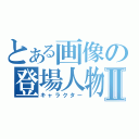 とある画像の登場人物Ⅱ（キャラクター）