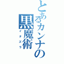 とあるカンナの黒魔術（イタズラ）