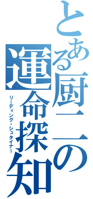 とある厨二の運命探知（リーディング・シュタイナー）