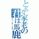 とある家老の君は馬鹿なの？（ファンサービス）