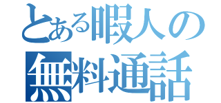 とある暇人の無料通話（）