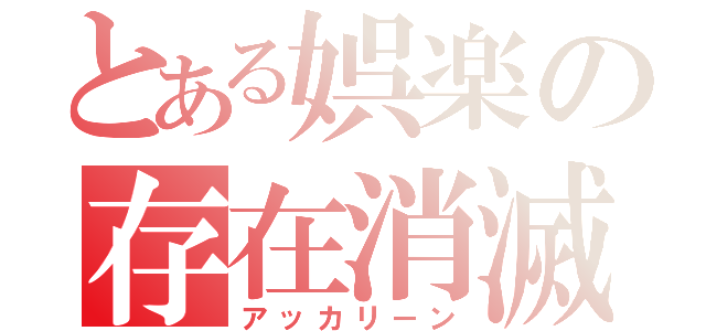 とある娯楽の存在消滅（アッカリーン）