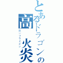 とあるドラゴンの高熱火炎（炎－フライゴン）