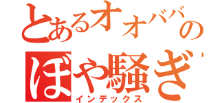 とあるオオババのぼや騒ぎ（インデックス）