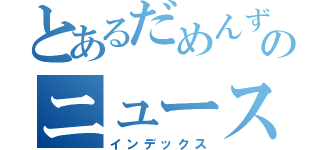 とあるだめんずのニュース（インデックス）